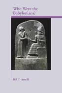 Who Were the Babylonians? di Bill T. Arnold edito da Society of Biblical Literature