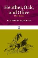 Heather, Oak, and Olive: Three Stories di Rosemary Sutcliff edito da PAUL DRY BOOKS