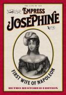 The Life of the Empress Josephine: First Wife of Napoleon - Retro Restored Edition di P. C. Headley edito da ASME