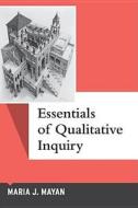 Essentials of Qualitative Inquiry di Maria J. Mayan edito da Left Coast Press Inc