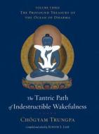 The Tantric Path of Indestructible Wakefulness: The Profound Treasury of the Ocean of Dharma, Volume Three di Chogyam Trungpa edito da Shambhala Publications