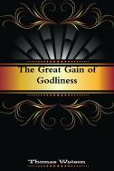 The Great Gain of Godliness di Thomas Watson, Editor Rev Terry Kulakowski edito da Reformed Church Publiations