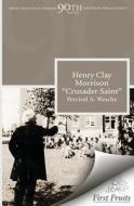 Henry Clay Morrison "Crusader Saint" di Percival a. Wesche edito da First Fruits Press