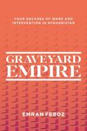 Graveyard Empire: Four Decades of Western Wars in Afghanistan di Emran Feroz edito da INTERLINK PUB GROUP INC