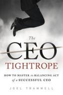 The CEO Tightrope di Joel Trammell edito da Greenleaf Book Group LLC