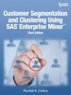 Customer Segmentation and Clustering Using SAS Enterprise Miner, Third Edition di Randall S. Collica edito da SAS Institute