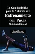 La Guía Definitiva Para La Nutrición del Entrenamiento Con Pesas: Maximiza Tu Potencial di Joseph Correa edito da LIGHTNING SOURCE INC