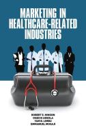 Marketing In Healthcare-related Industries di Robert E. Hinson, Ogechi Adeola, Yam B. Limbu, Emmanuel Mogaji edito da Information Age Publishing