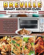 Breville Smart Air Fryer Oven Cookbook for Beginners di Lois Dyer edito da Hannah Brown