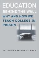 Education Behind The Wall - Why And How We Teach College In Prison di Mneesha Gellman edito da Brandeis University Press