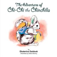 The Adventures Of Chi-chi The Chinchilla di Gaidouk Ekaterina Gaidouk edito da Lulu Press