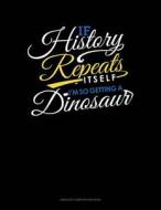 If History Repeats Itself, I Am So Getting a Dinosaur: Unruled Composition Book di Jeryx Publishing edito da LIGHTNING SOURCE INC