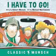 I Have to Go! di Robert Munsch edito da Annick Press Ltd