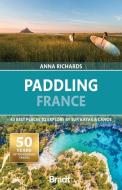 Paddling France: 40 Best Places to Explore by Sup, Kayak & Canoe di Anna Richards edito da BRADT PUBN