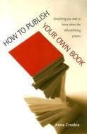 How To Publish Your Own Book di Anna Crosbie edito da Little, Brown Book Group