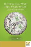 Developing a World Tax Organization: The Way Forward di Adrian J. Sawyer edito da Fiscal Publications