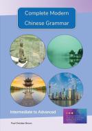 Complete Modern Chinese Grammar: Intermediate to Advanced di Paul C. Brown edito da LIGHTNING SOURCE INC