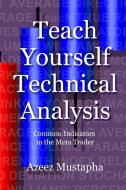 Teach Yourself Technical Analysis: Common Indicators in the Meta Trader di Azeez Mustapha edito da LIGHTNING SOURCE INC