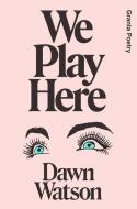 We Play Here di Dawn Watson edito da Granta Publications Ltd