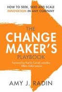 The Change Maker's Playbook: How to Seek, Seed and Scale Innovation in Any Company di Amy J. Radin edito da CITY POINT PR