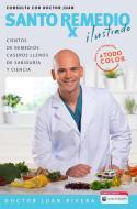 Santo Remedio: Ilustrado Y a Color / Doctor Juan's Top Home Remedies. Illustrated and Full Color Edition di Doctor Juan Rivera edito da AGUILAR