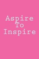 Aspire to Inspire: Notebook, 150 Lined Pages, Glossy Softcover, 6 X 9 di Wild Pages Press edito da Createspace Independent Publishing Platform