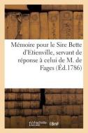 Mémoire pour le Sire Bette d'Etienville, servant de réponse à celui de M. de Fages di Collectif edito da HACHETTE LIVRE