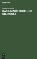 Das Unz Chtige Und Die Kunst: Eine Juristische Studie F R Juristen Und Nichtjuristen di Johann Lazarus edito da Walter de Gruyter