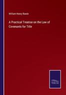 A Practical Treatise on the Law of Covenants for Title di William Henry Rawle edito da Salzwasser-Verlag