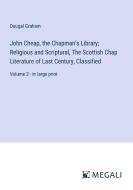 John Cheap, the Chapman's Library; Religious and Scriptural, The Scottish Chap Literature of Last Century, Classified di Dougal Graham edito da Megali Verlag