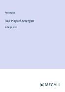 Four Plays of Aeschylus di Aeschylus edito da Megali Verlag