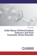 Child Abuse Victims/Combat Veterans and Post Traumatic Stress Disorder di Thomas Hoeg edito da LAP Lambert Academic Publishing