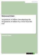 Acquisition Of Affixes. Investigating The Acquisition Of Affixes By A Four-year-old Girl di Muhammad Shabir edito da Grin Publishing