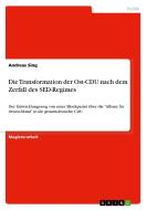 Die Transformation der Ost-CDU nach dem Zerfall des SED-Regimes di Andreas Sing edito da GRIN Verlag