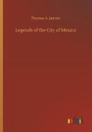 Legends of the City of Mexico di Thomas A. Janvier edito da Outlook Verlag