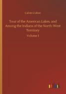 Tour of the American Lakes, and Among the Indians of the North-West Territory di Calvin Colton edito da Outlook Verlag