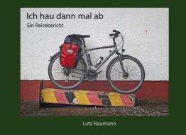 Ich hau dann mal ab di Lutz Naumann edito da Books on Demand