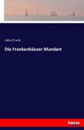 Die Frankenhäuser Mundart di Julius Frank edito da hansebooks