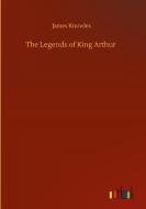 The Legends of King Arthur di James Knowles edito da Outlook Verlag
