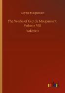 The Works of Guy de Maupassant, Volume VIII di Guy de Maupassant edito da Outlook Verlag