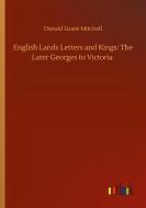 English Lands Letters and Kings: The Later Georges to Victoria di Donald Grant Mitchell edito da Outlook Verlag
