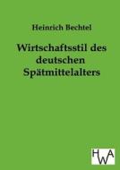 Wirtschaftsstil Des Deutschen Sp Tmittelalters di Heinrich Bechtel edito da Salzwasser-verlag Gmbh