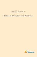 Telefon, Mikrofon und Radiofon di Theodor Schwartze edito da Literaricon Verlag UG