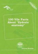 100 Vile Facts about Zydrate Anatomy di Anthony Manning edito da LIGHTNING SOURCE INC
