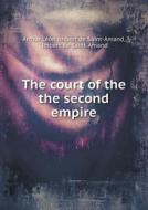 The Court Of The The Second Empire di Arthur Leon Imbert De Saint-Amand edito da Book On Demand Ltd.