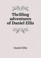Thrilling Adventures Of Daniel Ellis di Daniel Ellis edito da Book On Demand Ltd.