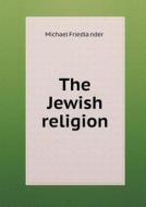 The Jewish Religion di Michael Friedla Nder edito da Book On Demand Ltd.