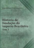Historia De Fundacao Do Imperio Brazileiro Tom 3 di Joao Manuel Pereira Da Silva edito da Book On Demand Ltd.