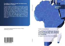 The Effect of African Growth and Opportunity Act (AGOA) on Exports di Charles Nyariki Ombuki edito da Scholars' Press