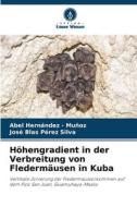 Höhengradient in der Verbreitung von Fledermäusen in Kuba di Abel Hernandez - Muñoz, José Blas Pérez Silva edito da Verlag Unser Wissen